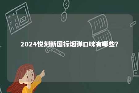 2024悦刻新国标烟弹口味有哪些？ 